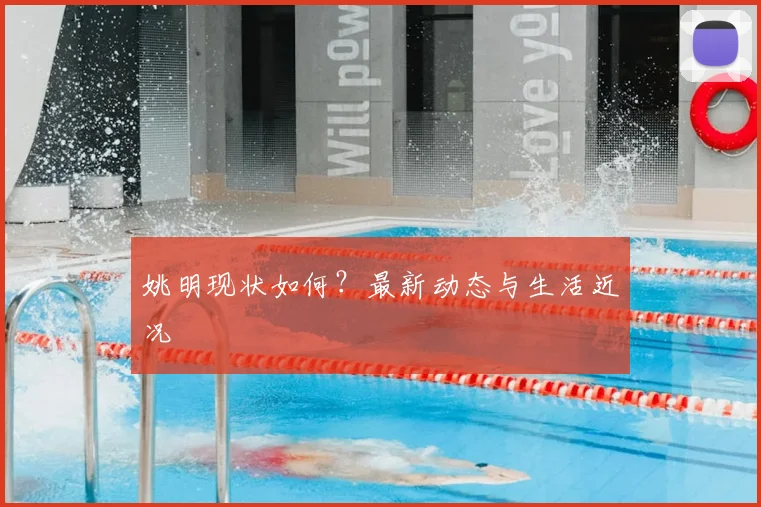 姚明现状如何?最新动态与生活近况