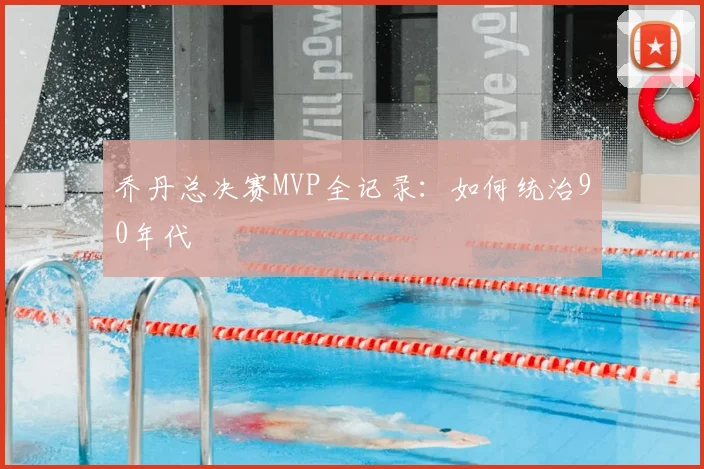 乔丹总决赛MVP全记录：如何统治90年代